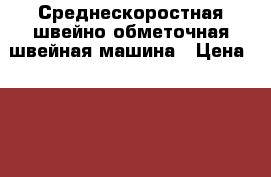 Среднескоростная швейно-обметочная швейная машина › Цена ­ 5 000 - Челябинская обл. Электро-Техника » Бытовая техника   